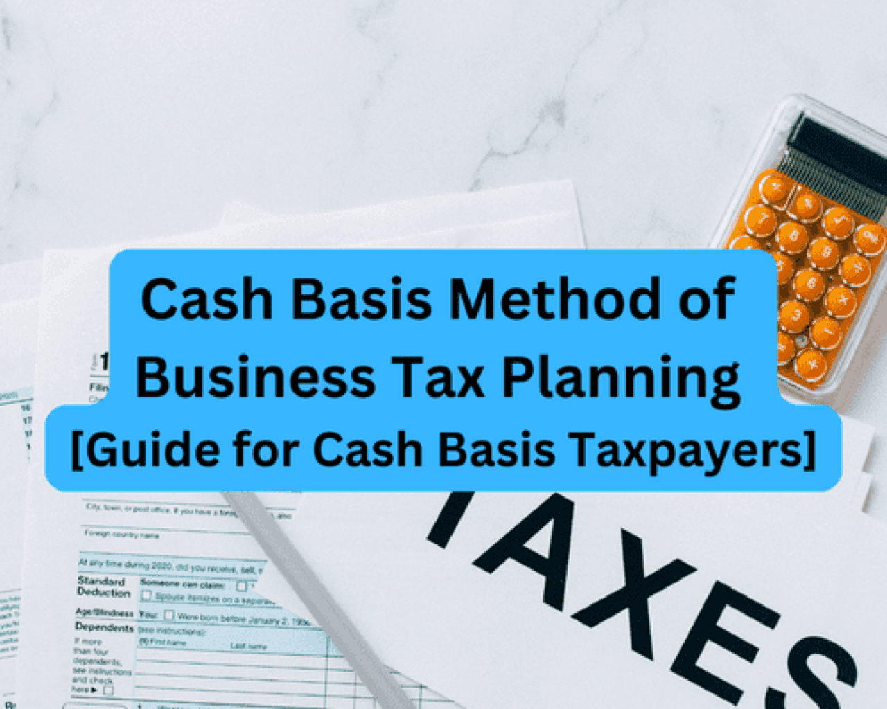 Cash Basis Method of Business Tax Planning [Guide for Cash Basis Taxpayers]