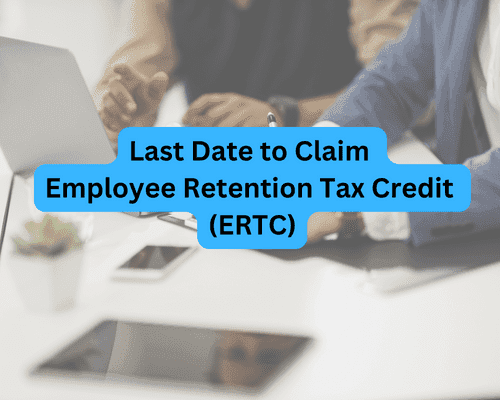 Last Date to Claim Employee Retention Tax Credit - ERTC